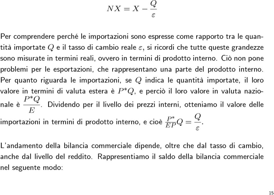 Per quanto riguarda le importazioni, se Q indica le quantità importate, il loro valore in termini di valuta estera è P Q, e perciò il loro valore in valuta nazionale è P Q.