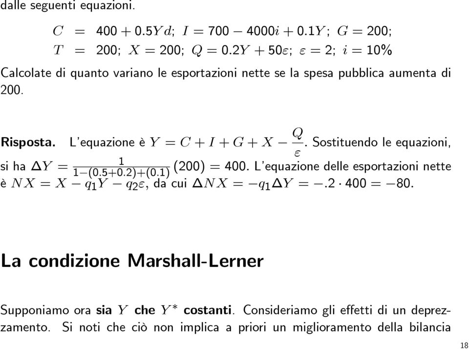 L equazione è Y = C + I + G + X Q. Sostituendo le equazioni, ε si ha Y = 1 (200) = 400. L equazione delle esportazioni nette 1 (0.5+0.2)+(0.