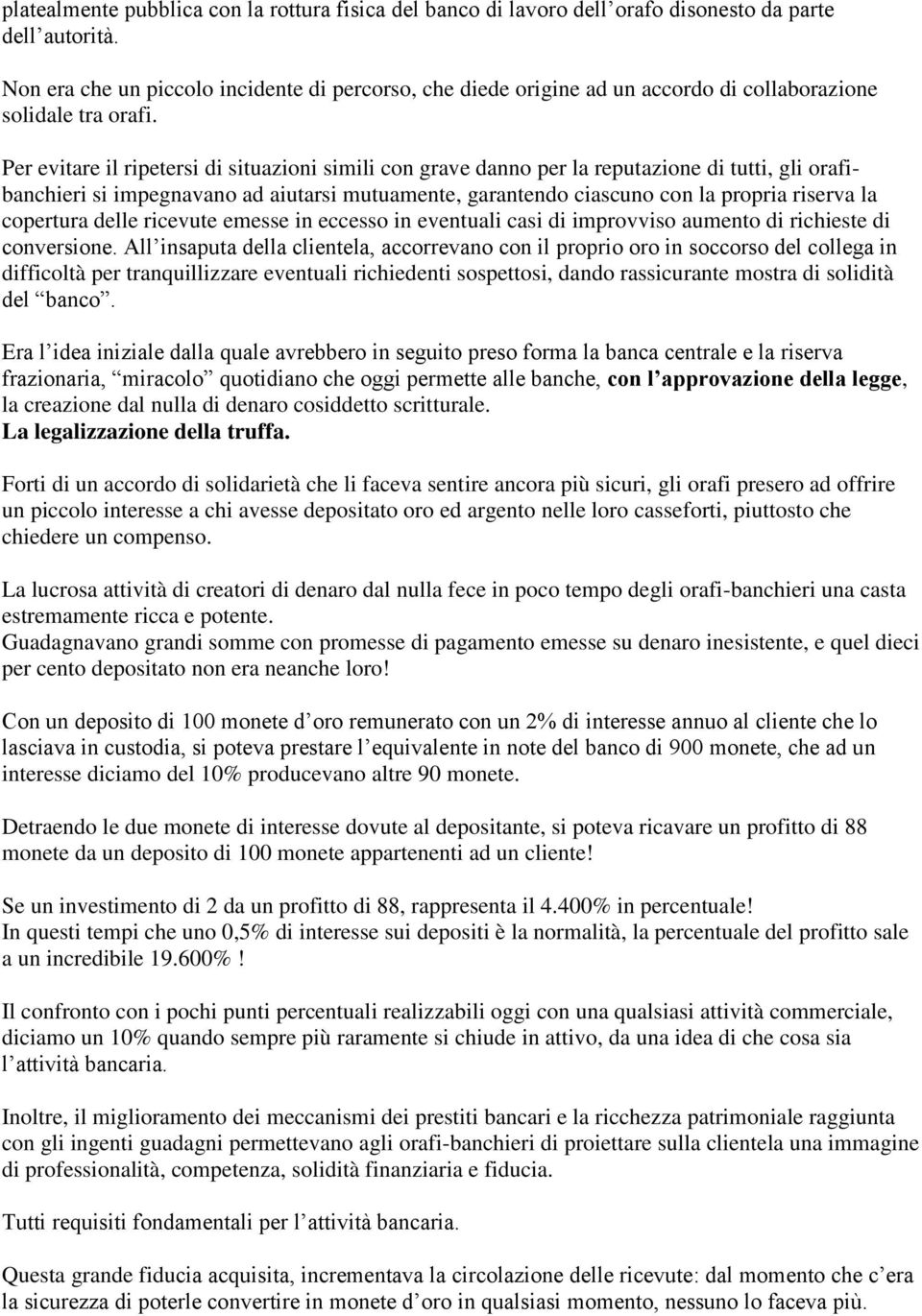 Per evitare il ripetersi di situazioni simili con grave danno per la reputazione di tutti, gli orafibanchieri si impegnavano ad aiutarsi mutuamente, garantendo ciascuno con la propria riserva la