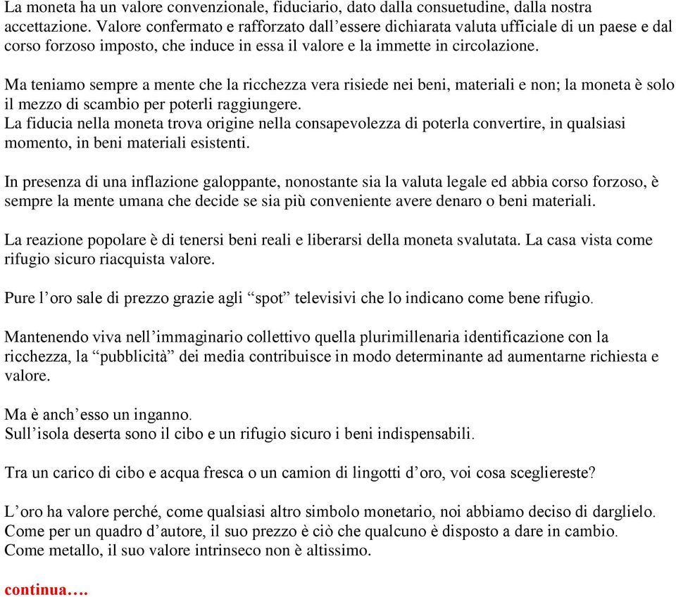 Ma teniamo sempre a mente che la ricchezza vera risiede nei beni, materiali e non; la moneta è solo il mezzo di scambio per poterli raggiungere.