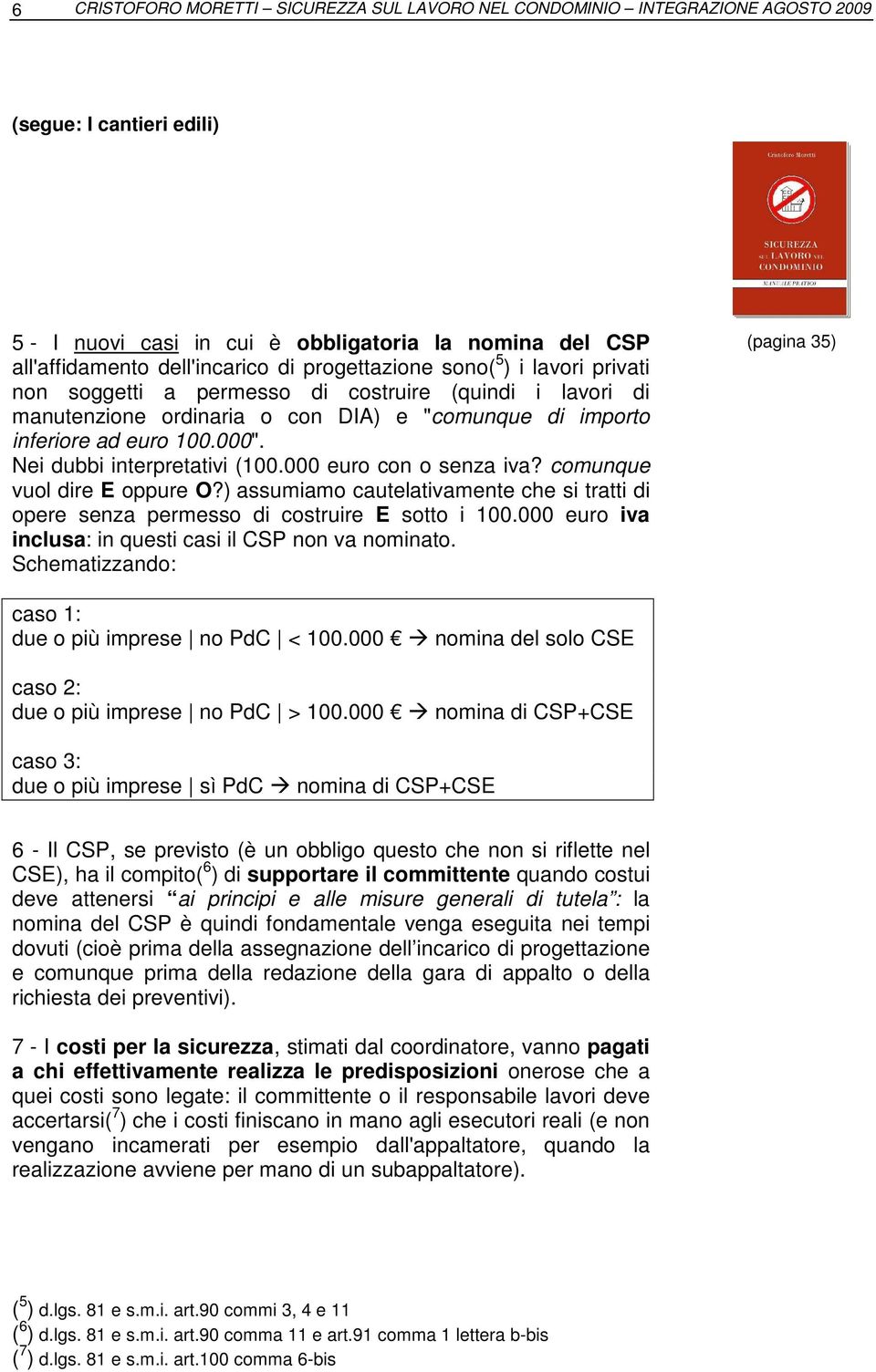 Nei dubbi interpretativi (100.000 euro con o senza iva? comunque vuol dire E oppure O?) assumiamo cautelativamente che si tratti di opere senza permesso di costruire E sotto i 100.