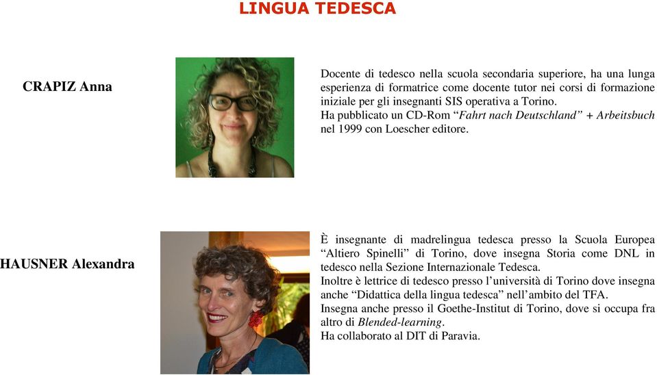 HAUSNER Alexandra È insegnante di madrelingua tedesca presso la Scuola Europea Altiero Spinelli di Torino, dove insegna Storia come DNL in tedesco nella Sezione Internazionale Tedesca.