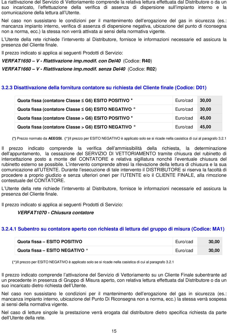 : mancanza impianto interno, verifica di assenza di dispersione negativa, ubicazione del punto di riconsegna non a norma, ecc.) la stessa non verrà attivata ai sensi della normativa vigente.