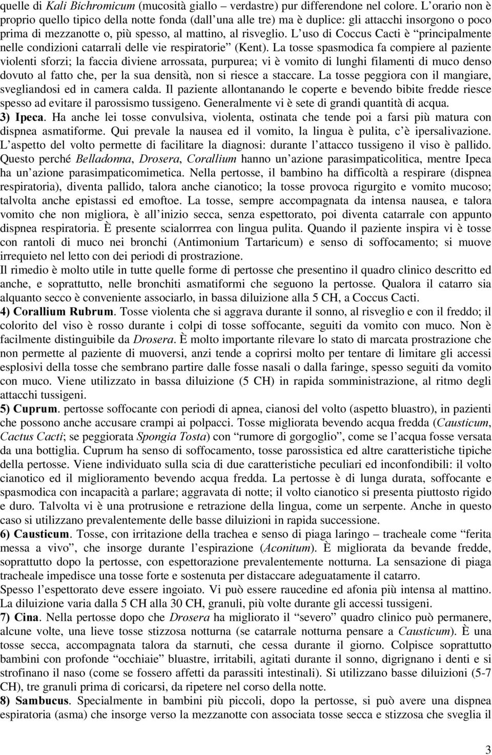 L uso di Coccus Cacti è principalmente nelle condizioni catarrali delle vie respiratorie (Kent).