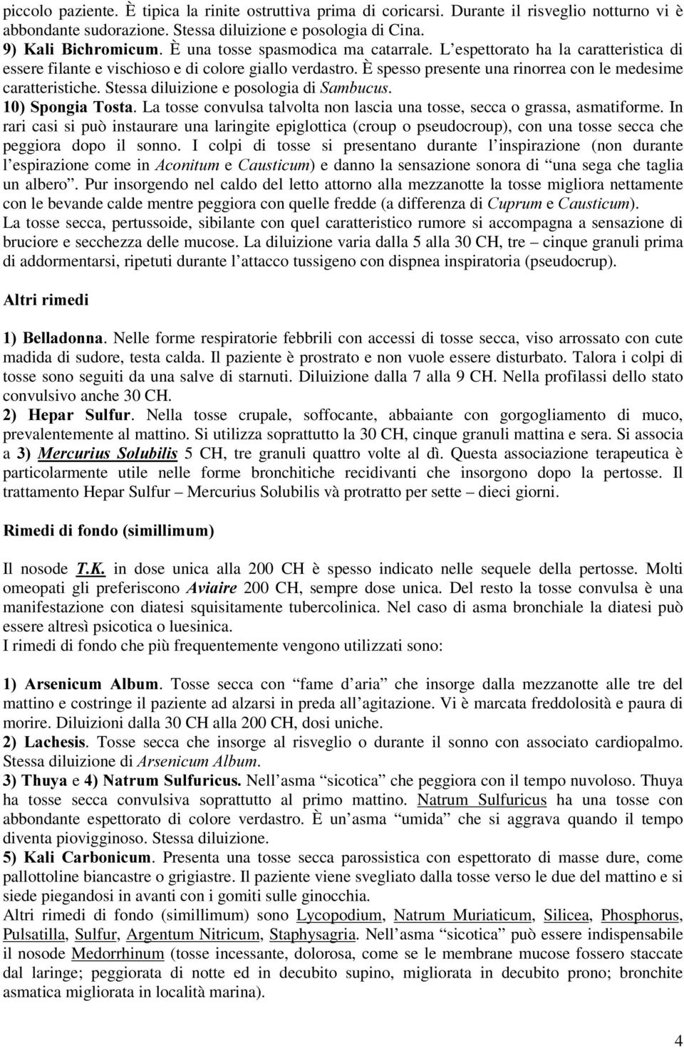 Stessa diluizione e posologia di 6DPEXFXV. 6SRQJLD7RVWD. La tosse convulsa talvolta non lascia una tosse, secca o grassa, asmatiforme.