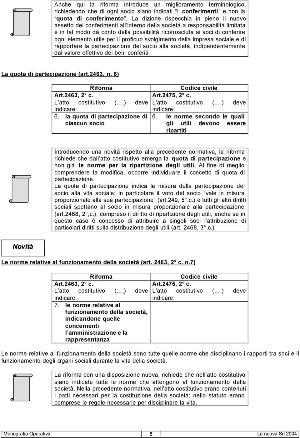 elemento utile per il proficuo svolgimento della impresa sociale e di rapportare la partecipazione del socio alla società, indipendentemente dal valore effettivo dei beni conferiti.