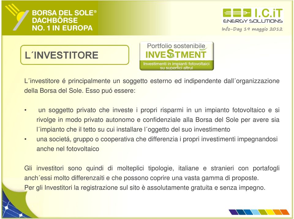 investimento una societá, gruppo o cooperativa che differenzia i propri investimenti impegnandosi anche nel fotovoltaico Gli investitori sono quindi di molteplici tipologie, italiane e