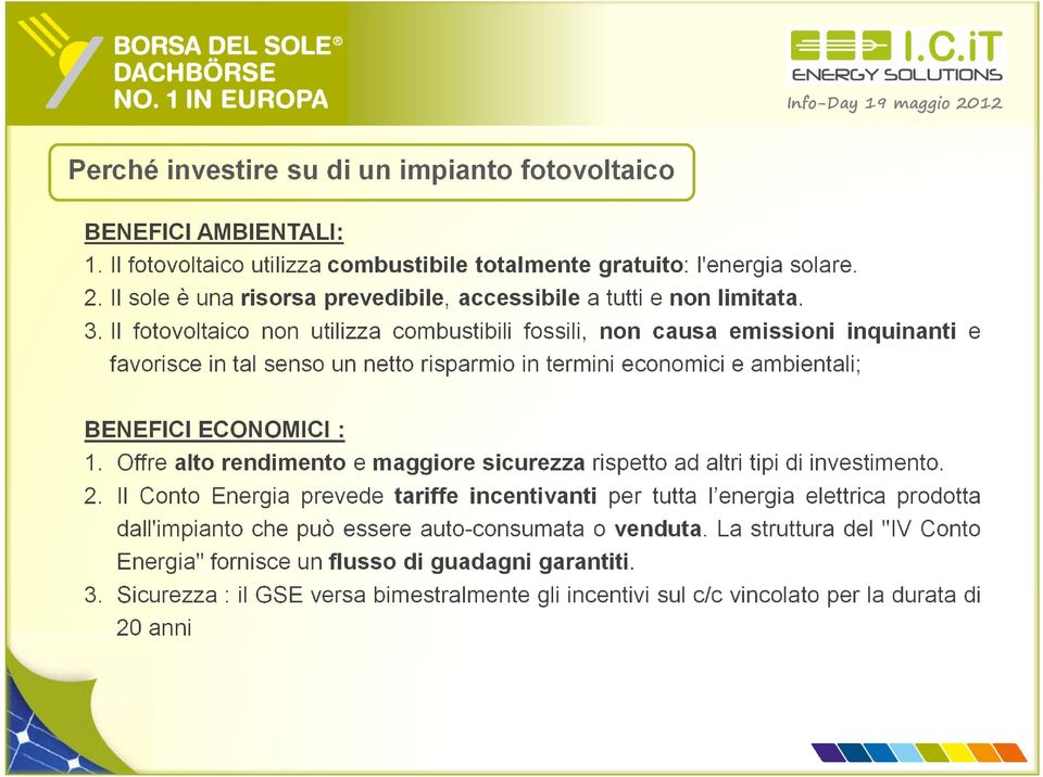 ECONOMICI : 1 Offre alto rendimento e maggiore sicurezza rispetto ad altri tipi di investimento 2 Il Conto Energia prevede tariffe incentivanti per tutta l energia elettrica prodotta dall'impianto