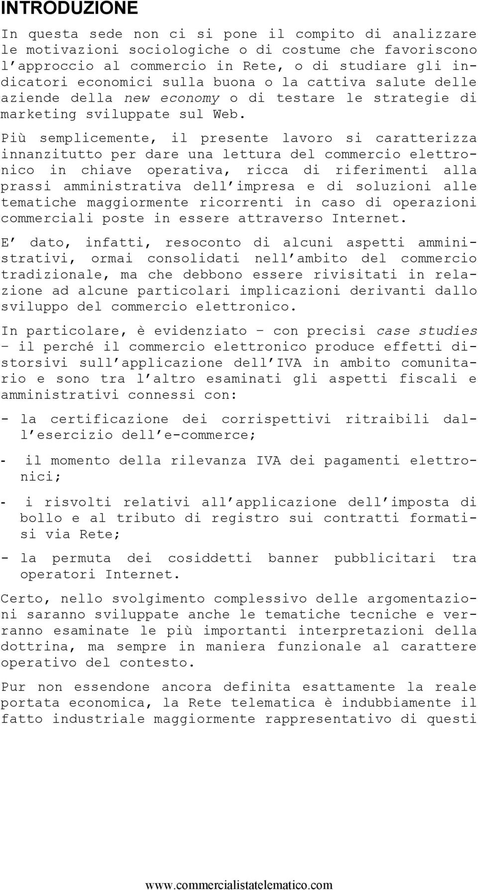 Più semplicemente, il presente lavoro si caratterizza innanzitutto per dare una lettura del commercio elettronico in chiave operativa, ricca di riferimenti alla prassi amministrativa dell impresa e