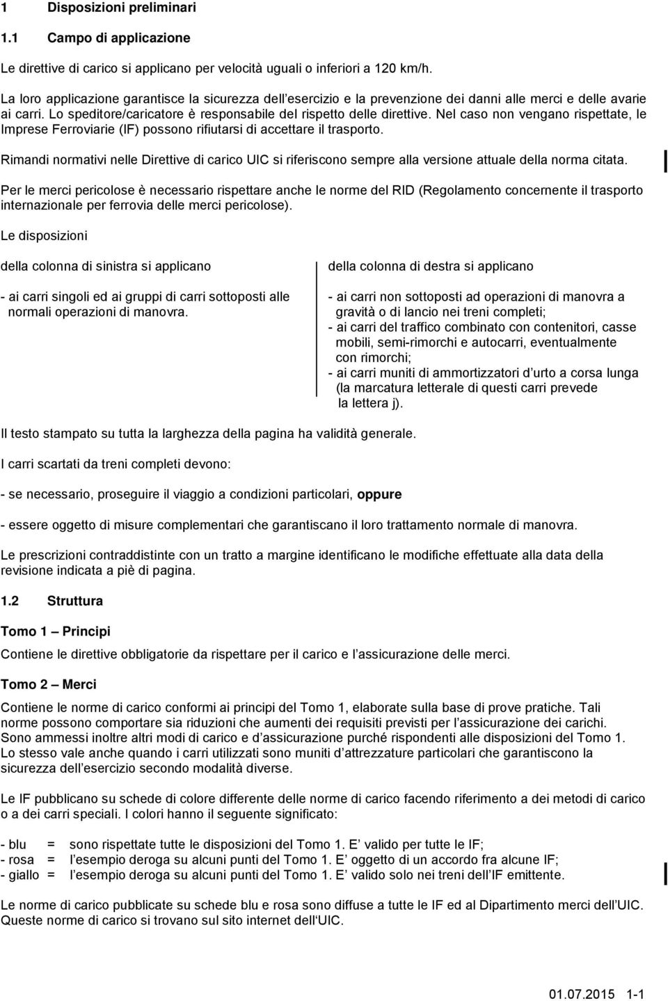 Nel caso non vengano rispettate, le Imprese Ferroviarie (IF) possono rifiutarsi di accettare il trasporto.