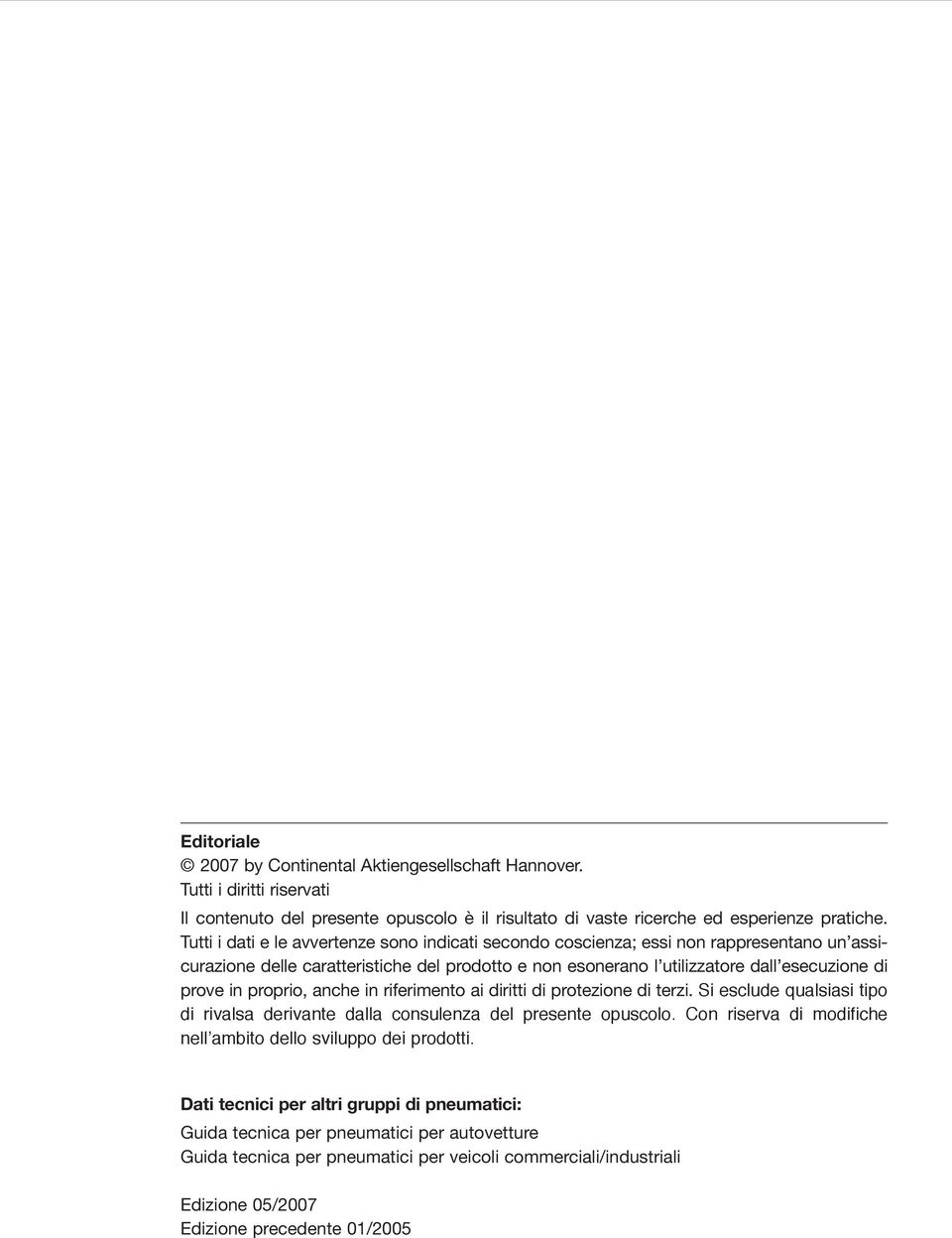 proprio, anche in riferimento ai diritti di protezione di terzi. Si esclude qualsiasi tipo di rivalsa derivante dalla consulenza del presente opuscolo.