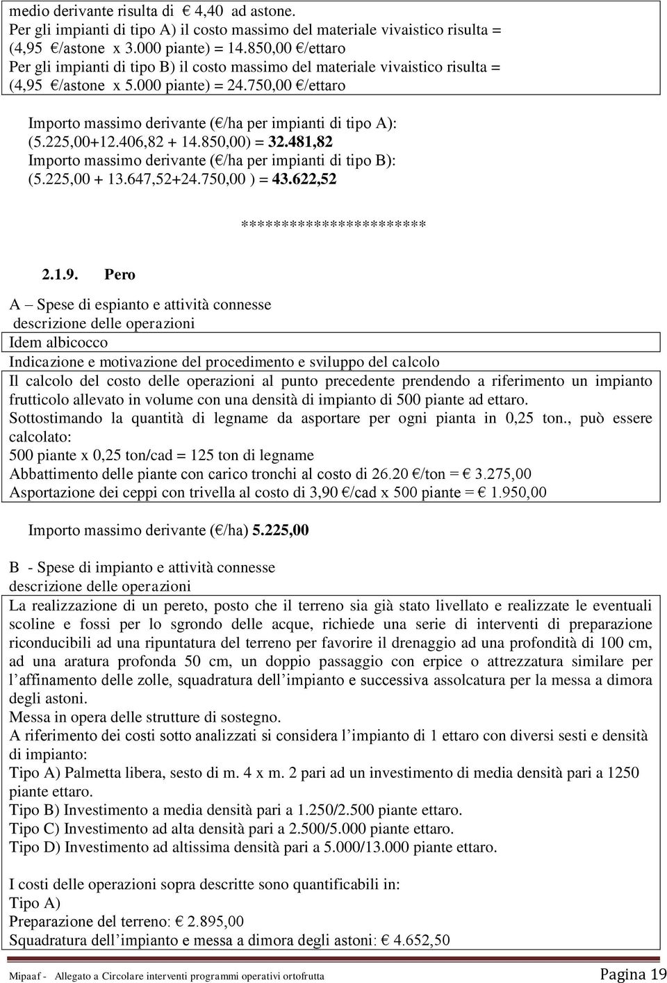 750,00 /ettaro Importo massimo derivante ( /ha per impianti di tipo A): (5.225,00+12.406,82 + 14.850,00) = 32.481,82 Importo massimo derivante ( /ha per impianti di tipo B): (5.225,00 + 13.647,52+24.