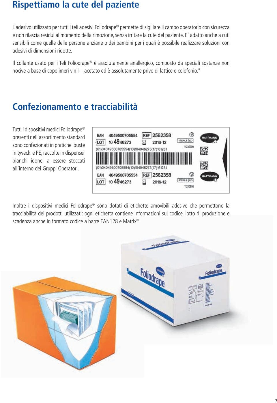 Il collante usato per i Teli Foliodrape è assolutamente anallergico, composto da speciali sostanze non nocive a base di copolimeri vinil acetato ed è assolutamente privo di lattice e colofonio.