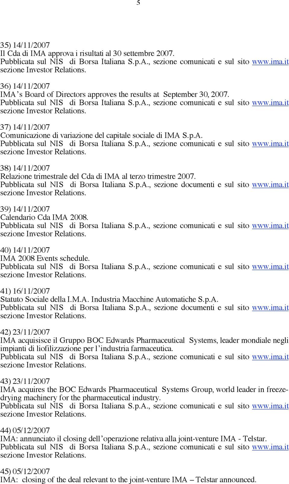 40) 14/11/2007 IMA 2008 Events schedule. 41) 16/11/2007 Statuto Sociale della I.M.A. Industria Macchine Automatiche S.p.A. 42) 23/11/2007 IMA acquisisce il Gruppo BOC Edwards Pharmaceutical Systems, leader mondiale negli impianti di liofilizzazione per l industria farmaceutica.