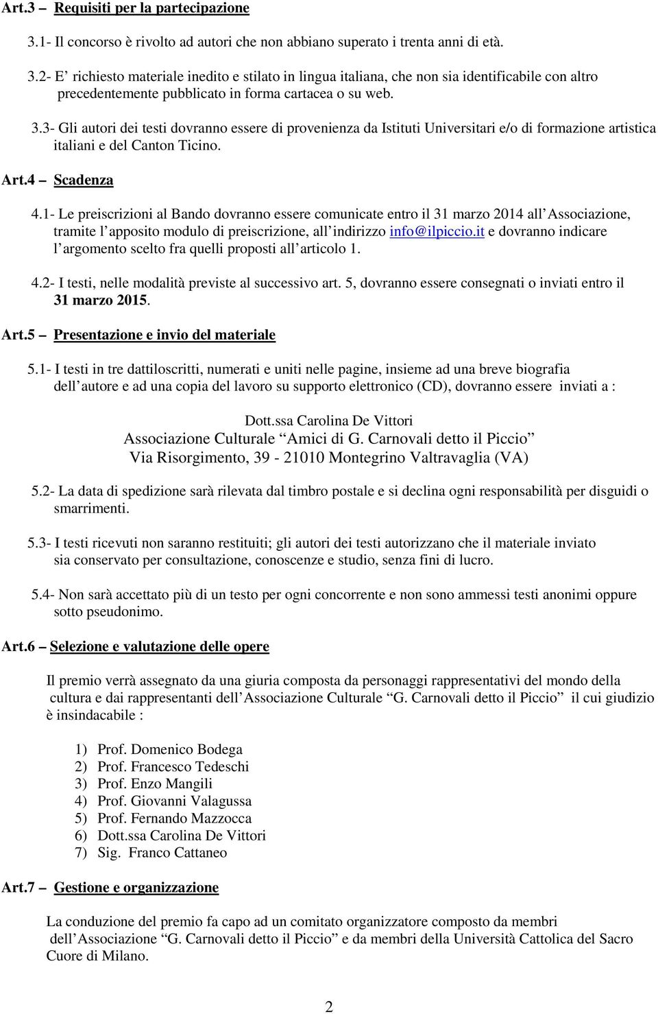 1- Le preiscrizioni al Bando dovranno essere comunicate entro il 31 marzo 2014 all Associazione, tramite l apposito modulo di preiscrizione, all indirizzo info@ilpiccio.