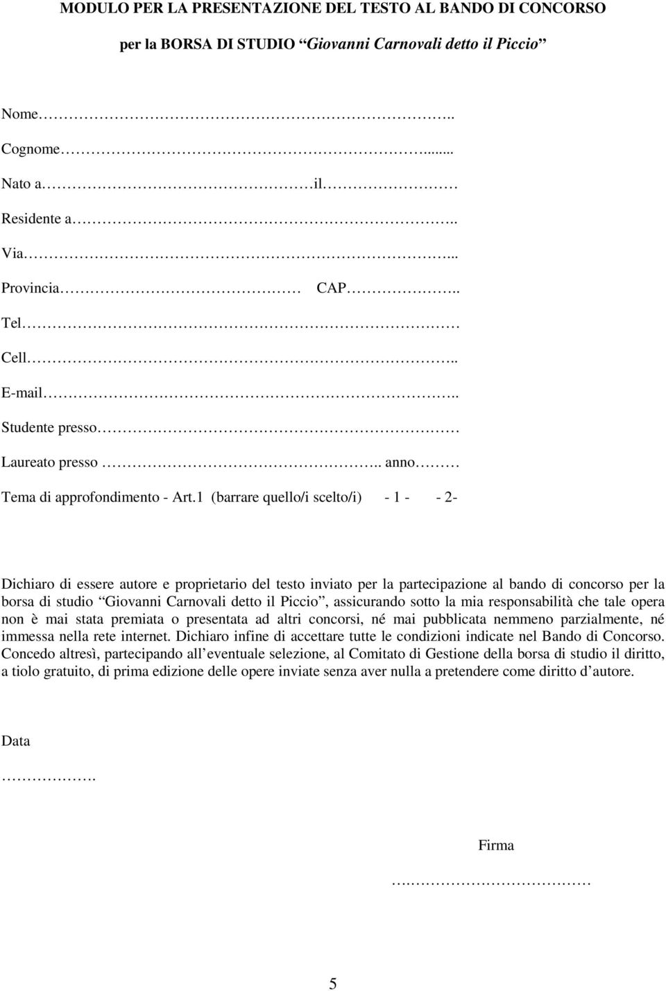 1 (barrare quello/i scelto/i) - 1 - - 2- Dichiaro di essere autore e proprietario del testo inviato per la partecipazione al bando di concorso per la borsa di studio Giovanni Carnovali detto il