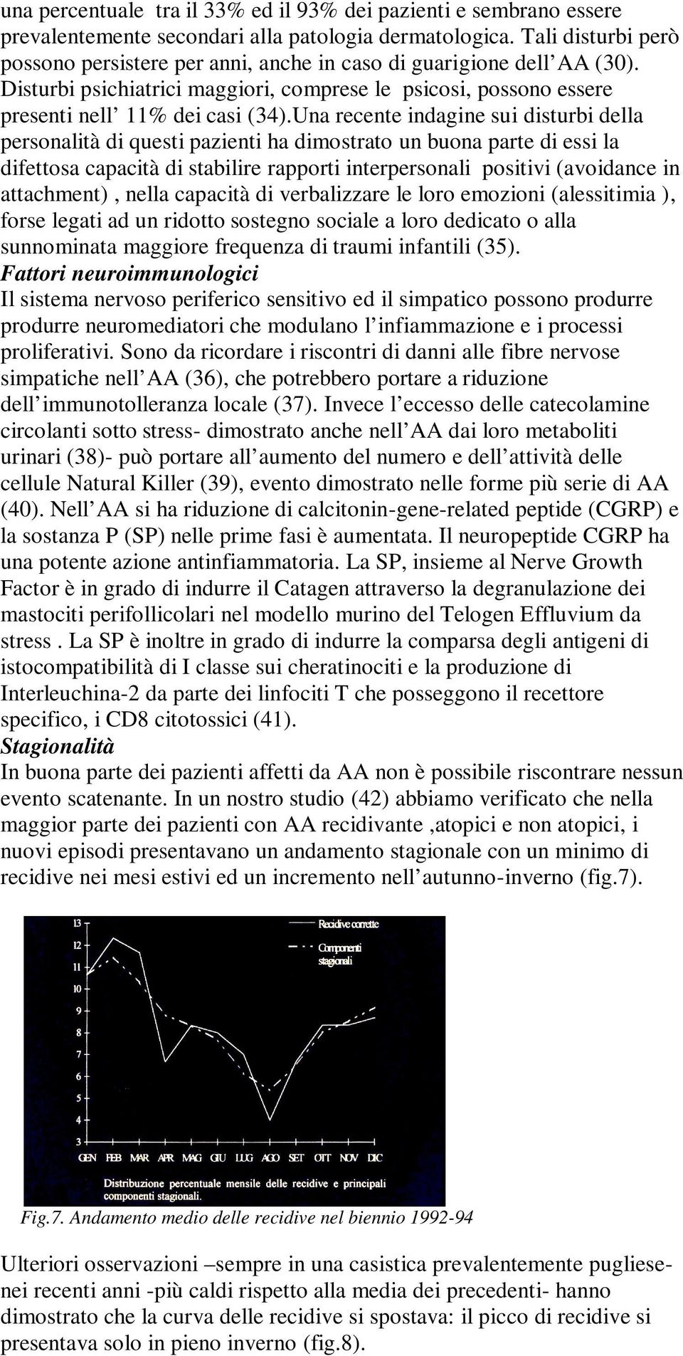 Una recente indagine sui disturbi della personalità di questi pazienti ha dimostrato un buona parte di essi la difettosa capacità di stabilire rapporti interpersonali positivi (avoidance in