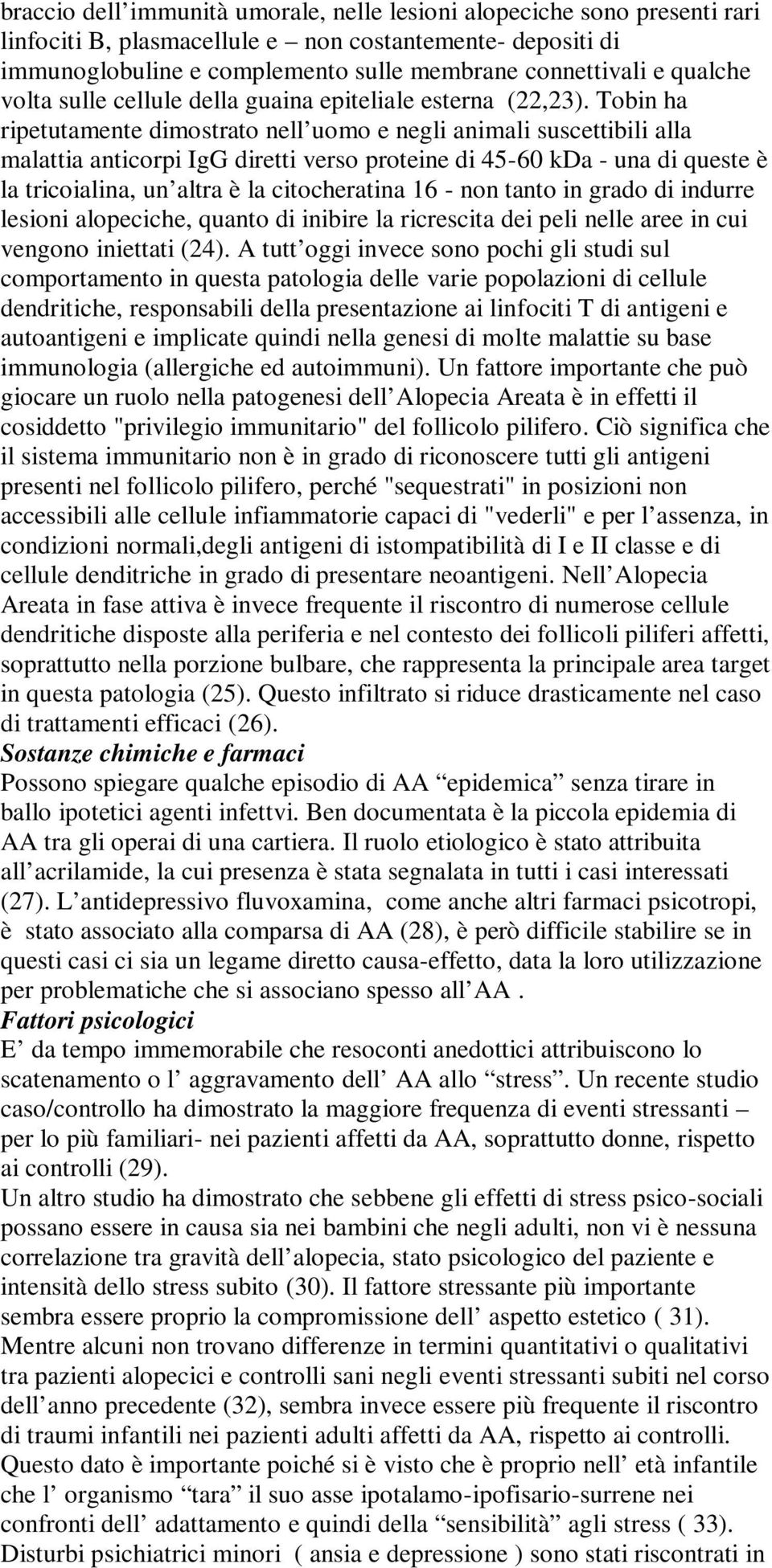 Tobin ha ripetutamente dimostrato nell uomo e negli animali suscettibili alla malattia anticorpi IgG diretti verso proteine di 45-60 kda - una di queste è la tricoialina, un altra è la citocheratina