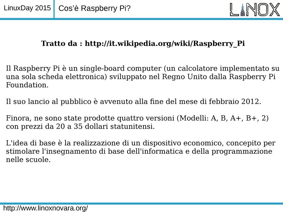 Unito dalla Raspberry Pi Foundation. Il suo lancio al pubblico è avvenuto alla fine del mese di febbraio 2012.