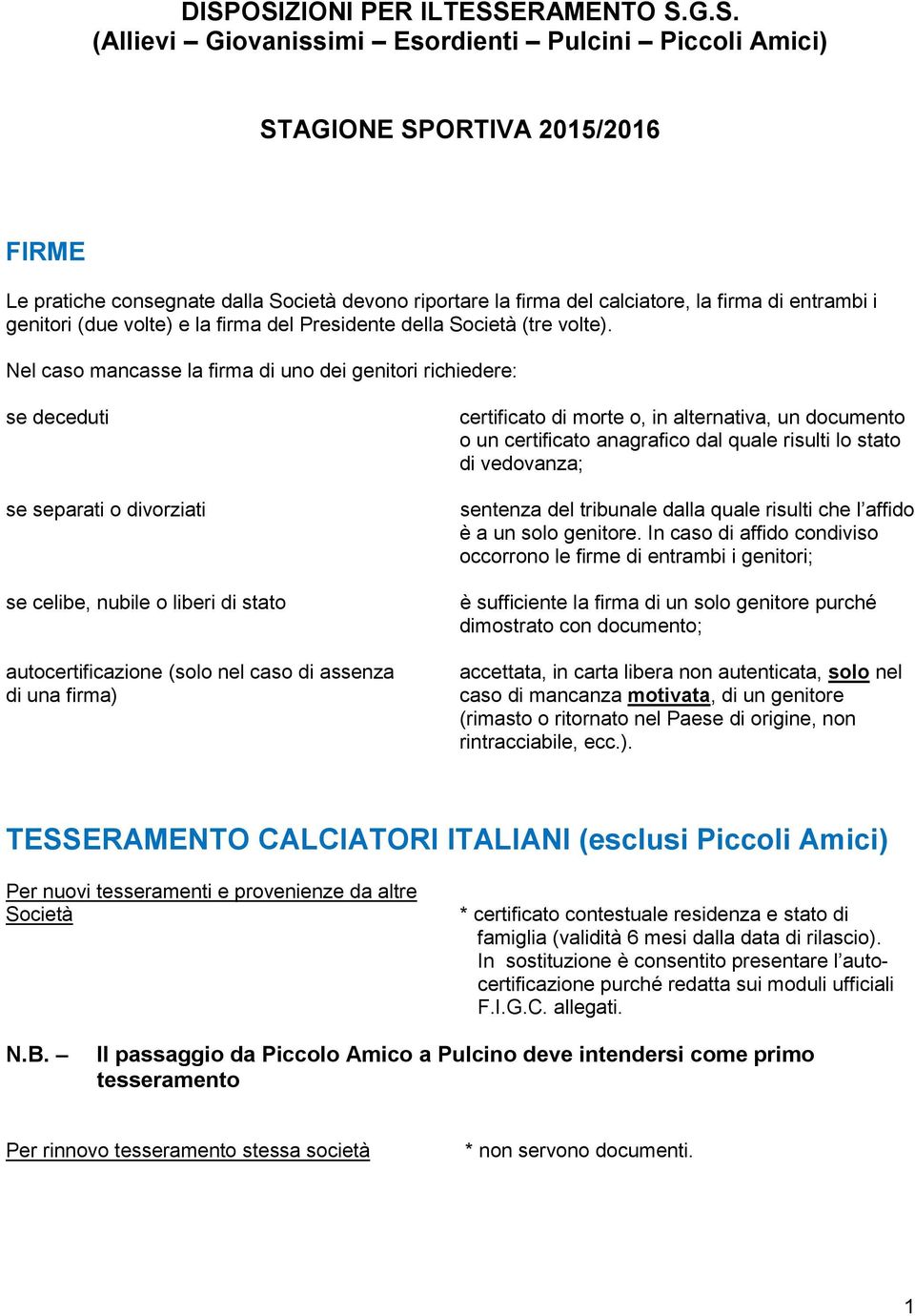 Nel caso mancasse la firma di uno dei genitori richiedere: se deceduti se separati o divorziati se celibe, nubile o liberi di stato autocertificazione (solo nel caso di assenza di una firma)