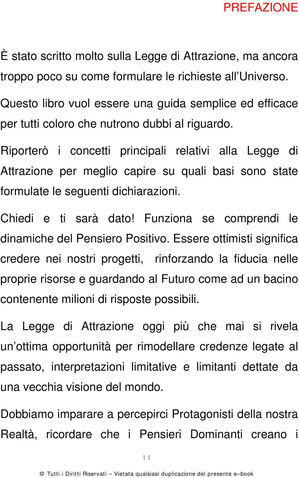 Riporterò i concetti principali relativi alla Legge di Attrazione per meglio capire su quali basi sono state formulate le seguenti dichiarazioni. Chiedi e ti sarà dato!