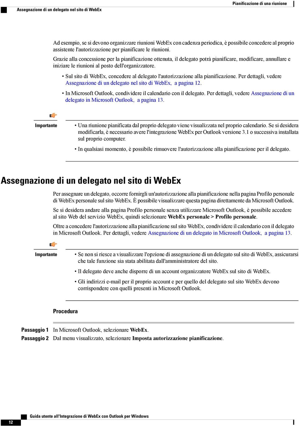 Grazie alla concessione per la pianificazione ottenuta, il delegato potrà pianificare, modificare, annullare e iniziare le riunioni al posto dell'organizzatore.