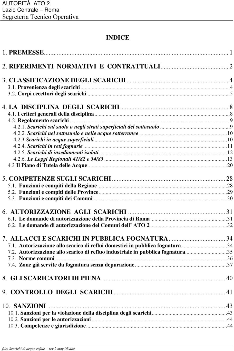 ..10 4.2.3 Scarichi in acque superficiali...10 4.2.4. Scarichi in reti fognarie...11 4.2.5. Scarichi di insediamenti isolati...12 4.2.6. Le Leggi Regionali 41/82 e 34/83...13 4.