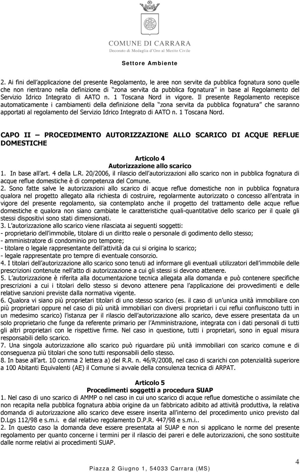 Il presente Regolamento recepisce automaticamente i cambiamenti della definizione della zona servita da pubblica fognatura che saranno apportati al regolamento del Servizio Idrico Integrato di AATO n.