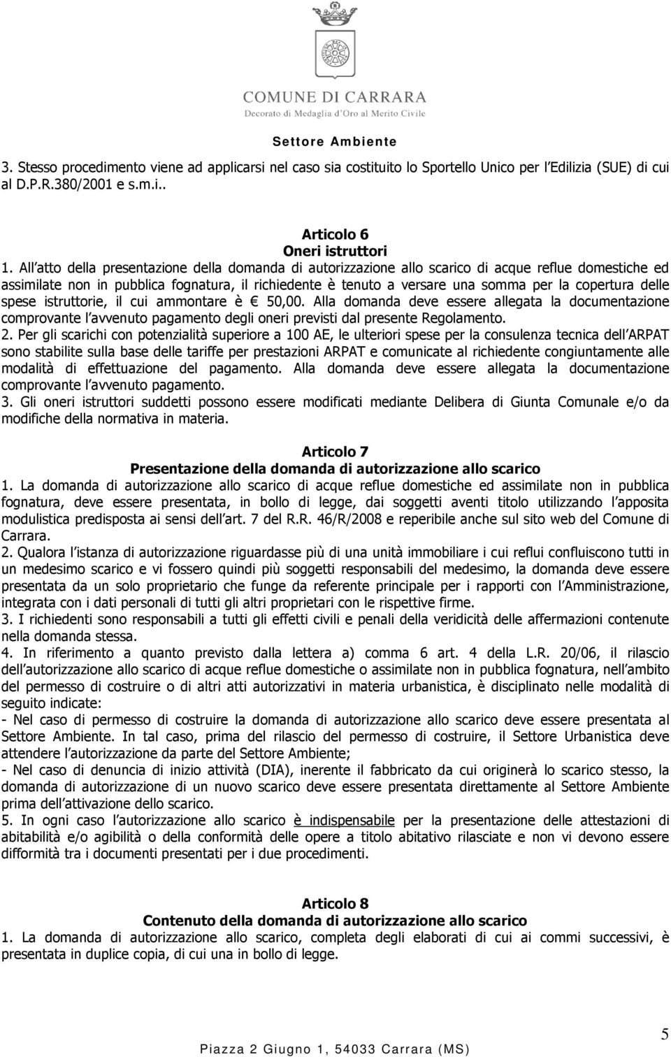 copertura delle spese istruttorie, il cui ammontare è 50,00. Alla domanda deve essere allegata la documentazione comprovante l avvenuto pagamento degli oneri previsti dal presente Regolamento. 2.