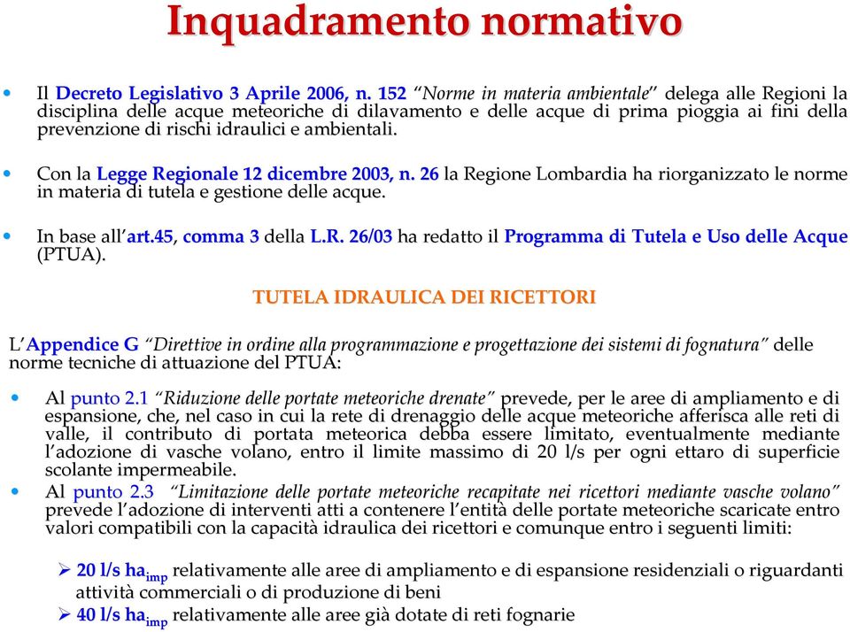 Con la Legge Regionale 12 dicembre 2003, n. 26 la Regione Lombardia ha riorganizzato le norme in materia di tutela e gestione delle acque. In base all art art.45, comma 3 della L.R. 26/03 ha redatto il Programma di Tutela e Uso delle Acque (PTUA).