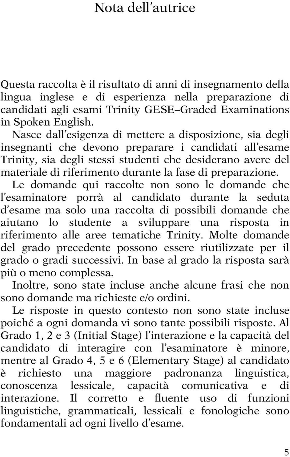 Nasce dall esigenza di mettere a disposizione, sia degli insegnanti che devono preparare i candidati all esame Trinity, sia degli stessi studenti che desiderano avere del materiale di riferimento