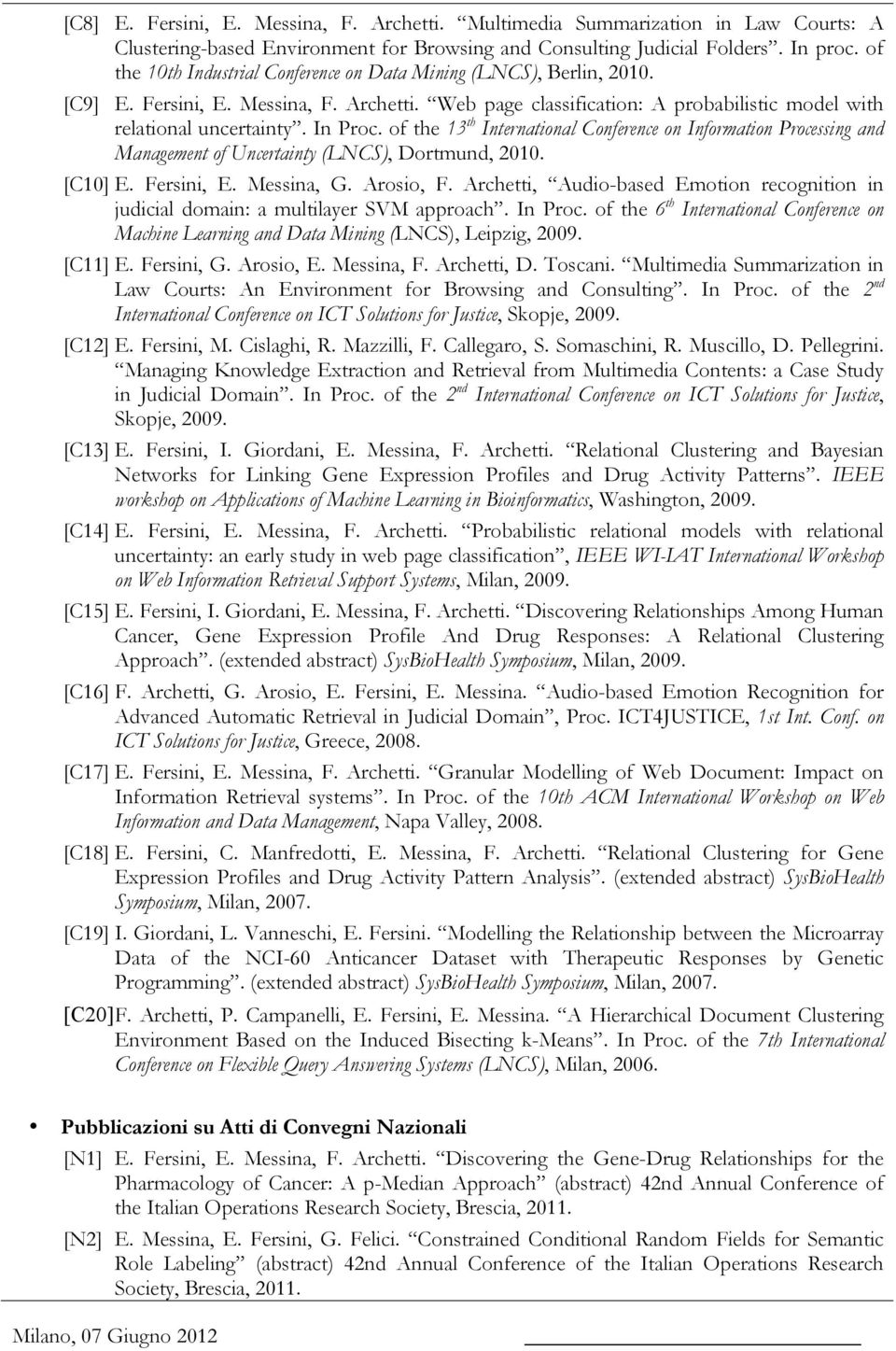 of the 13 th International Conference on Information Processing and Management of Uncertainty (LNCS), Dortmund, 2010. [C10] E. Fersini, E. Messina, G. Arosio, F.