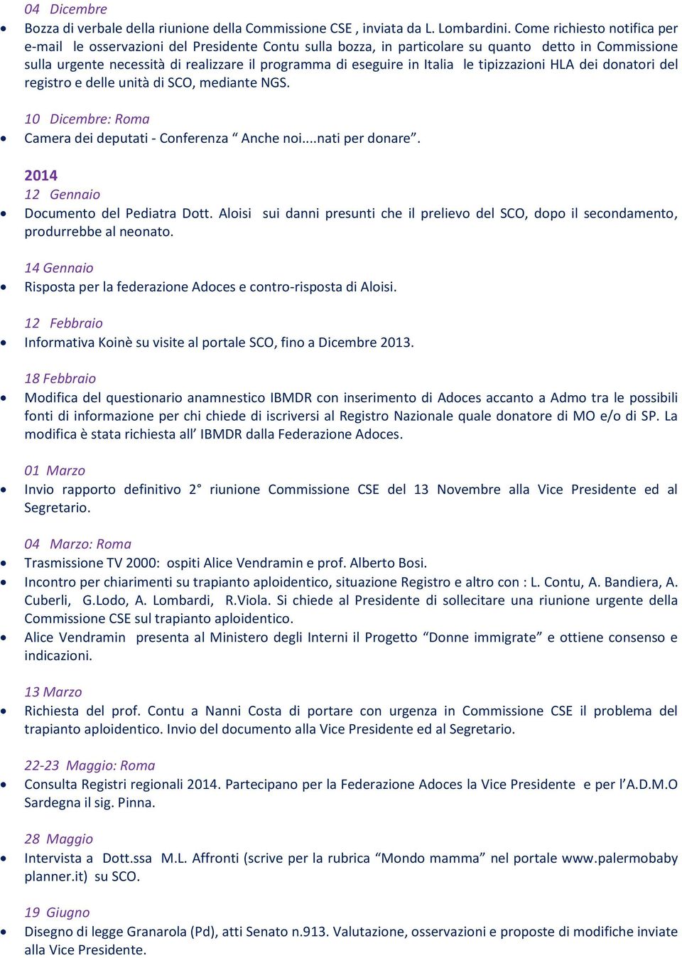 Italia le tipizzazioni HLA dei donatori del registro e delle unità di SCO, mediante NGS. 10 Dicembre: Roma Camera dei deputati - Conferenza Anche noi...nati per donare.