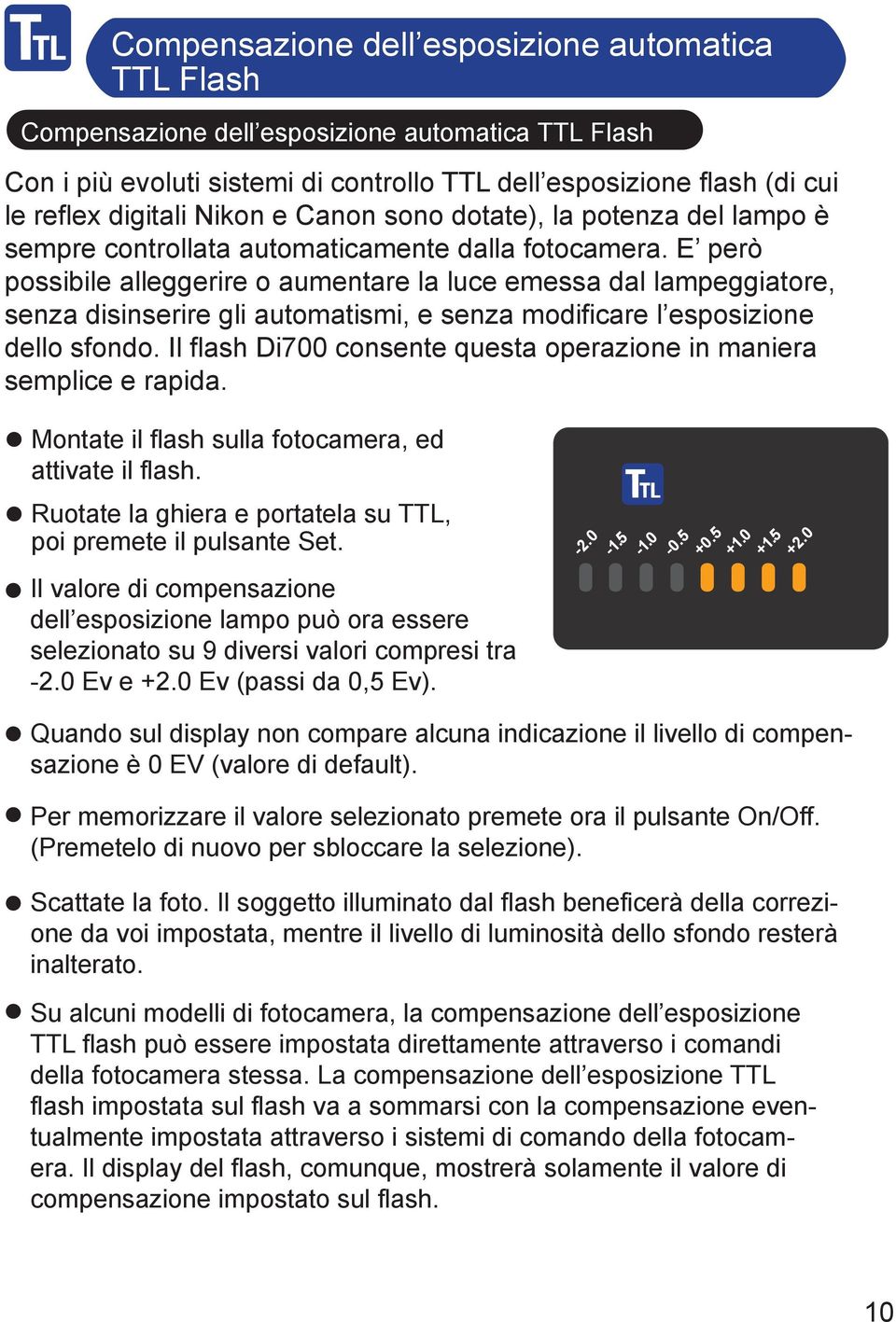 E però possibile alleggerire o aumentare la luce emessa dal lampeggiatore, senza disinserire gli automatismi, e senza modificare l esposizione dello sfondo.