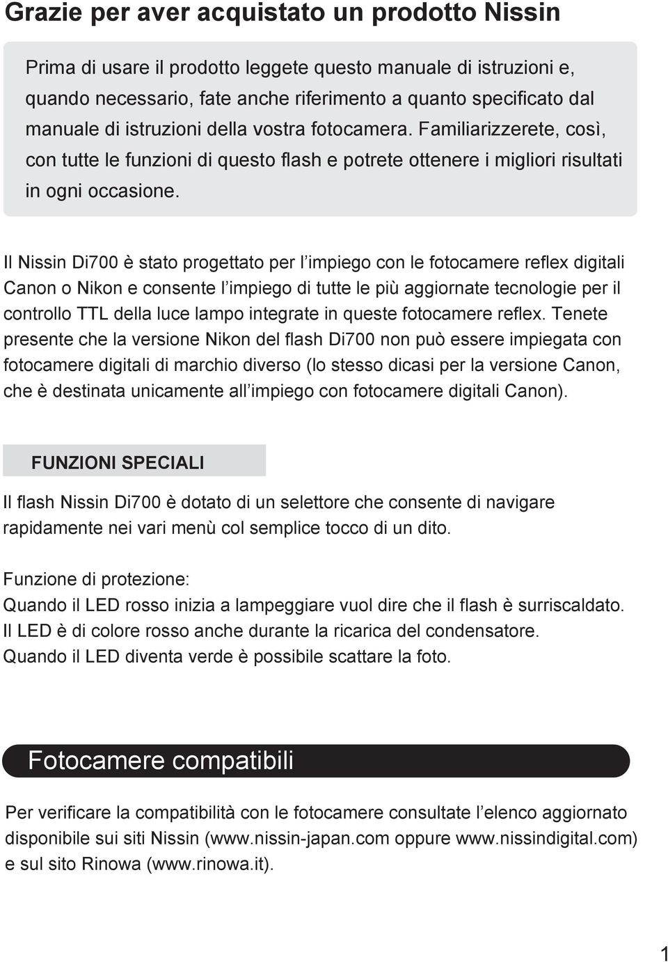 Il Nissin Di700 è stato progettato per l impiego con le fotocamere reflex digitali Canon o Nikon e consente l impiego di tutte le più aggiornate tecnologie per il controllo TTL della luce lampo