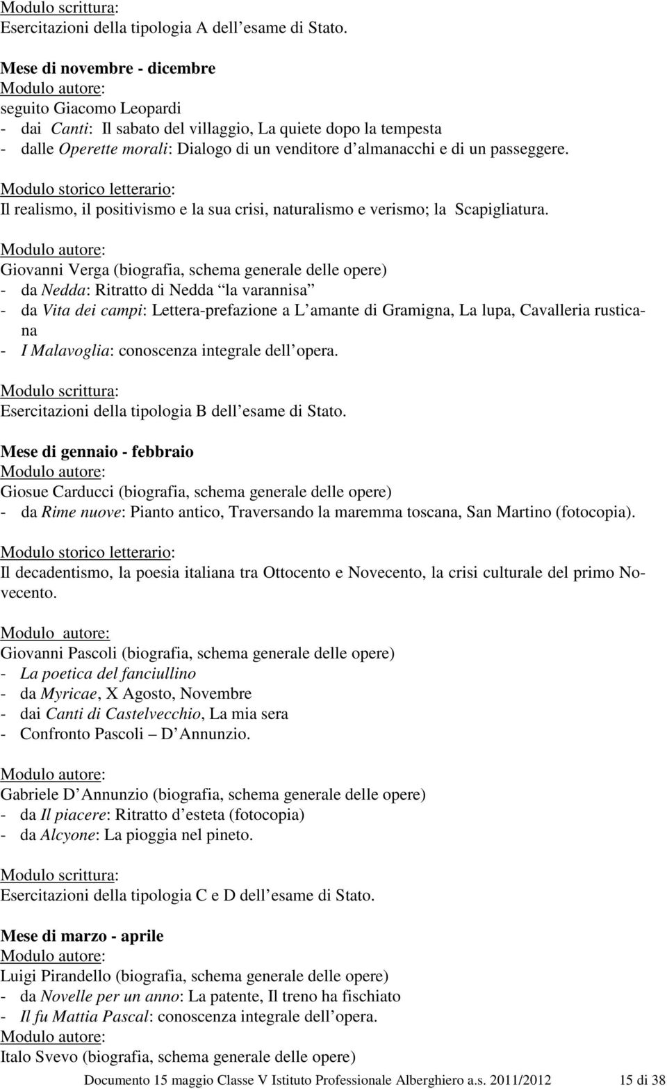 un passeggere. Modulo storico letterario: Il realismo, il positivismo e la sua crisi, naturalismo e verismo; la Scapigliatura.