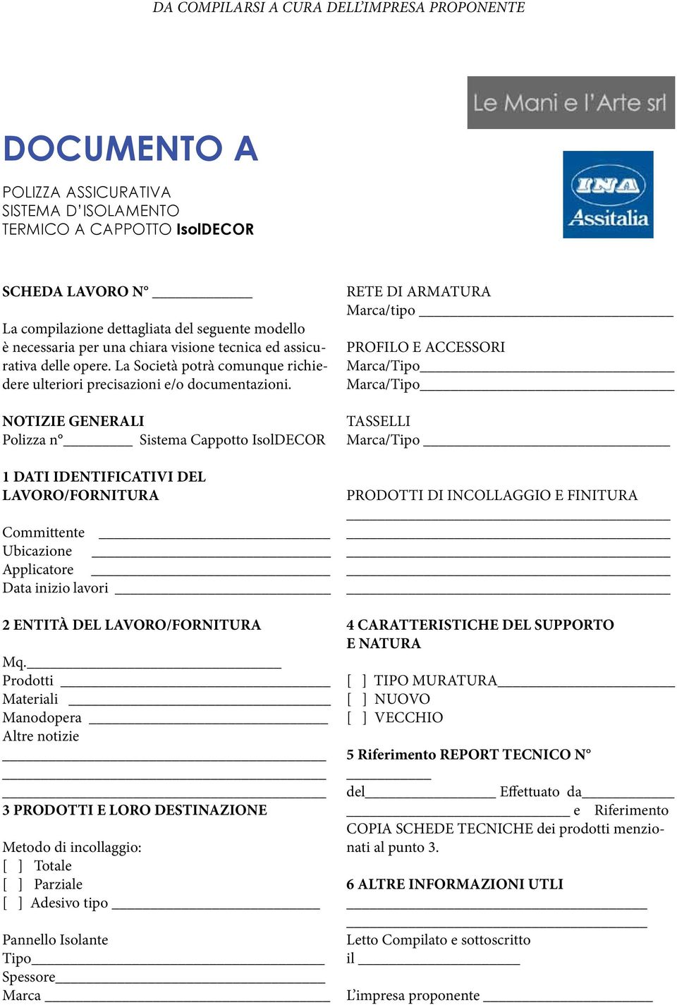 NOTIZIE GENERALI Polizza n Sistema Cappotto IsolDECOR 1 DATI IDENTIFICATIVI DEL LAVORO/FORNITURA Committente Ubicazione Applicatore Data inizio lavori 2 ENTITÀ DEL LAVORO/FORNITURA Mq.