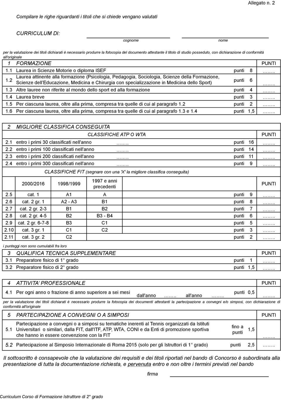 attestante il titolo di studio posseduto, con dichiarazione di conformità all'originale 1 FORMAZIONE 1.1 Laurea in Scienze Motorie o diploma ISEF punti 8 1.