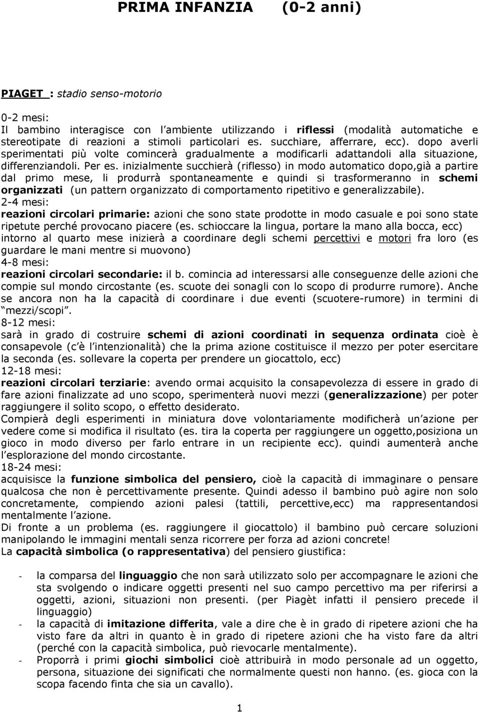 inizialmente succhierà (riflesso) in modo automatico dopo,già a partire dal primo mese, li produrrà spontaneamente e quindi si trasformeranno in schemi organizzati (un pattern organizzato di