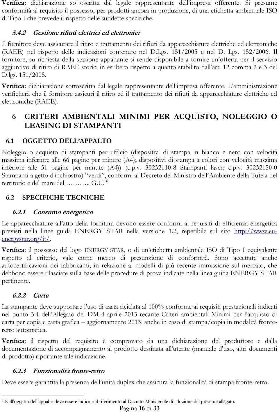 2 Gestione rifiuti elettrici ed elettronici Il fornitore deve assicurare il ritiro e trattamento dei rifiuti da apparecchiature elettriche ed elettroniche (RAEE) nel rispetto delle indicazioni