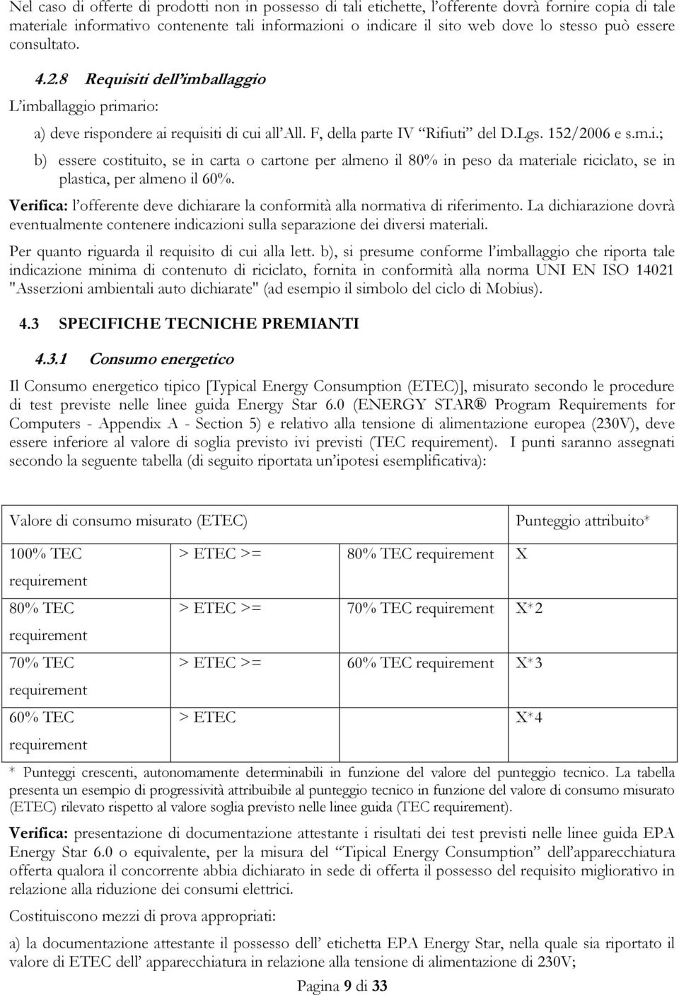 Verifica: l offerente deve dichiarare la conformità alla normativa di riferimento. La dichiarazione dovrà eventualmente contenere indicazioni sulla separazione dei diversi materiali.