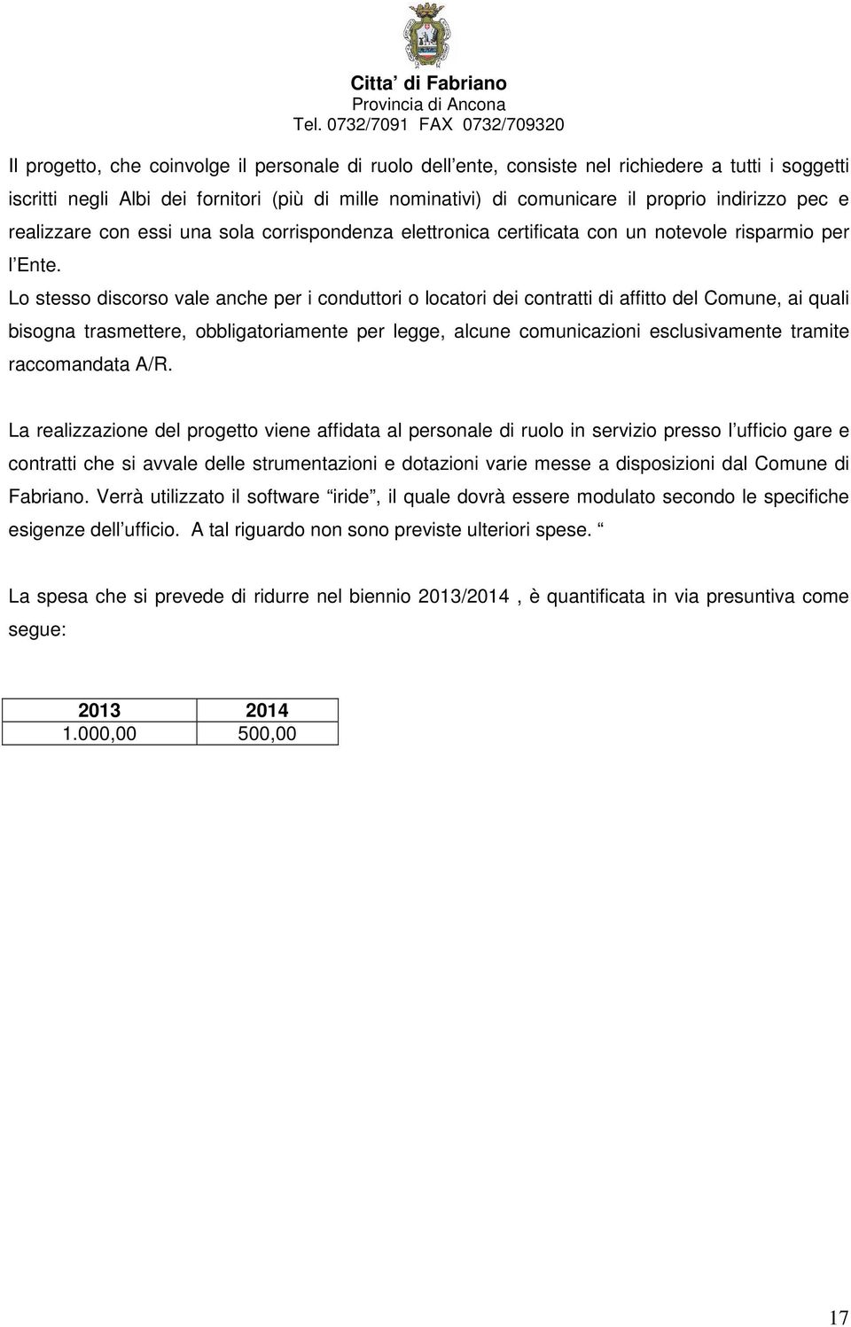 Lo stesso discorso vale anche per i conduttori o locatori dei contratti di affitto del Comune, ai quali bisogna trasmettere, obbligatoriamente per legge, alcune comunicazioni esclusivamente tramite