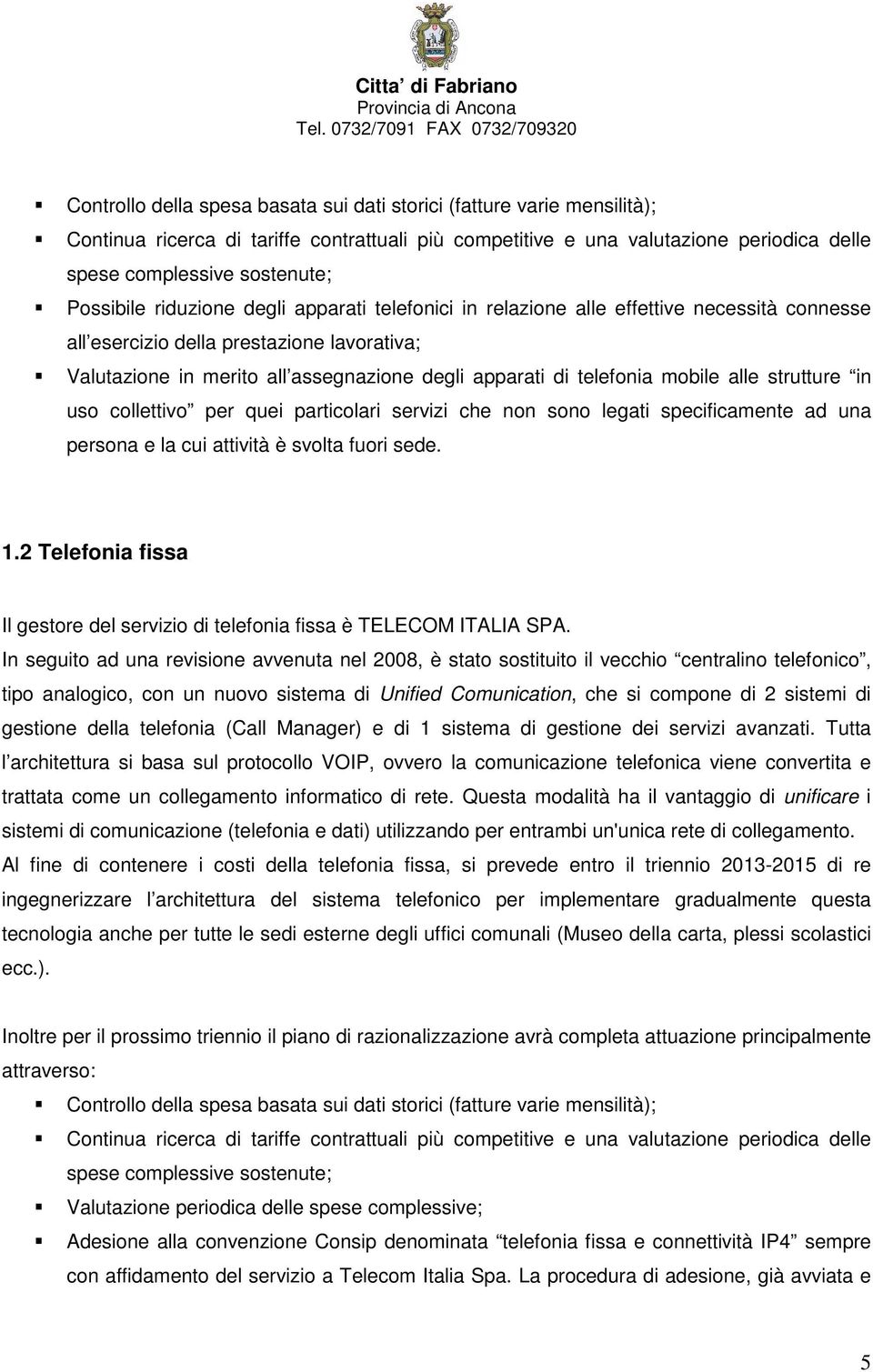 telefonia mobile alle strutture in uso collettivo per quei particolari servizi che non sono legati specificamente ad una persona e la cui attività è svolta fuori sede. 1.