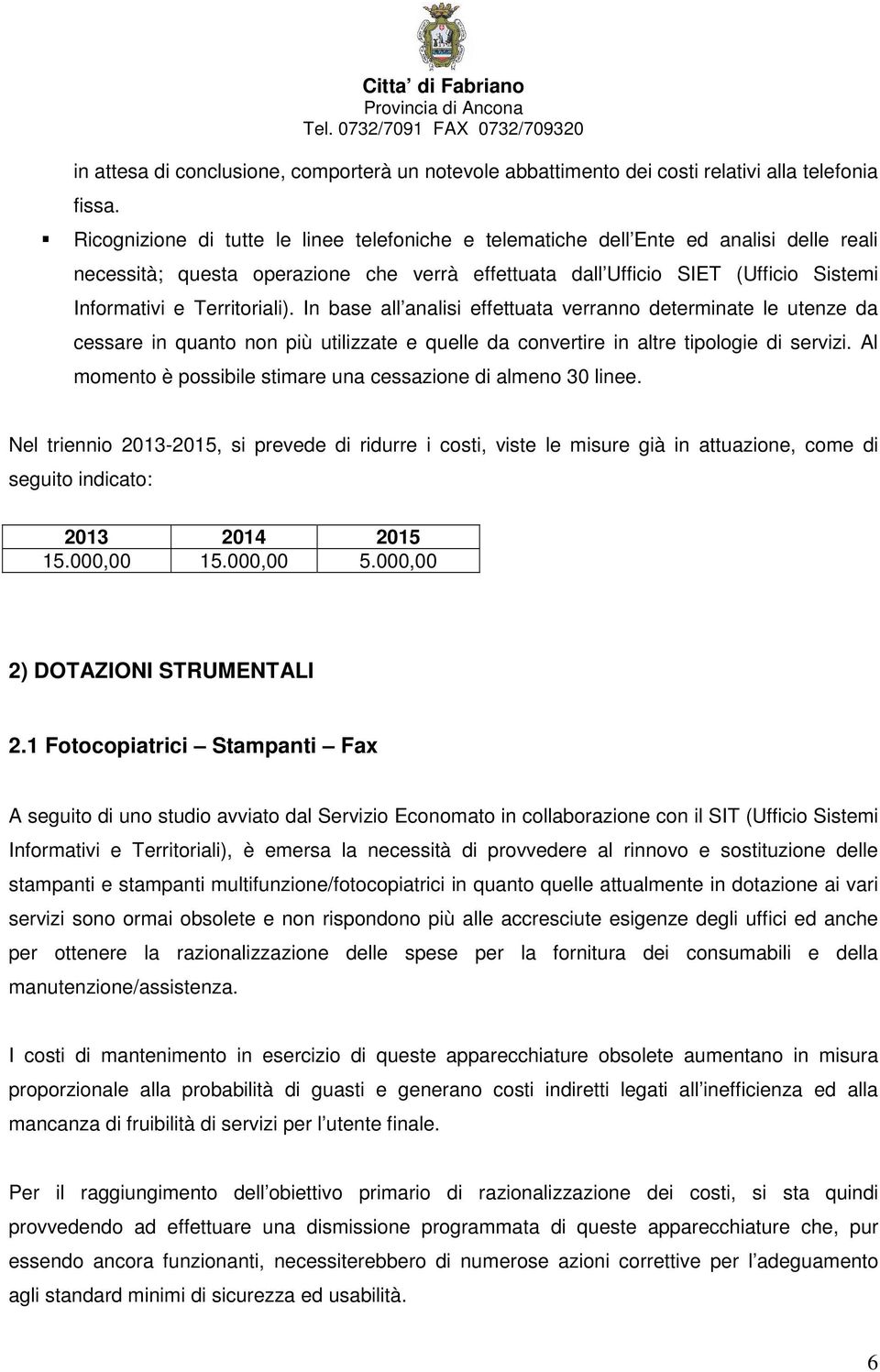 Territoriali). In base all analisi effettuata verranno determinate le utenze da cessare in quanto non più utilizzate e quelle da convertire in altre tipologie di servizi.