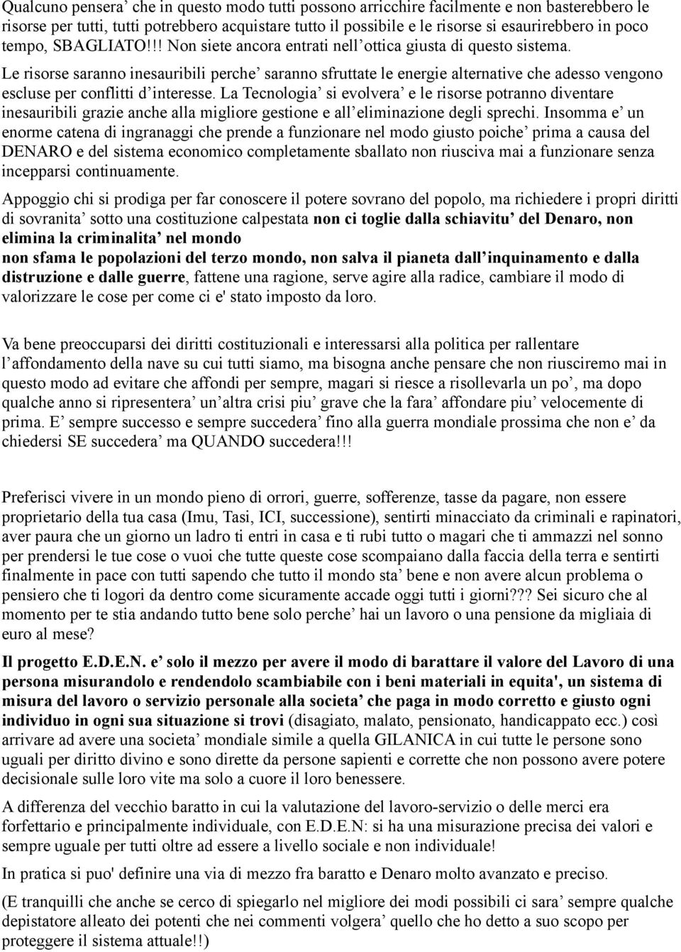 Le risorse saranno inesauribili perche saranno sfruttate le energie alternative che adesso vengono escluse per conflitti d interesse.