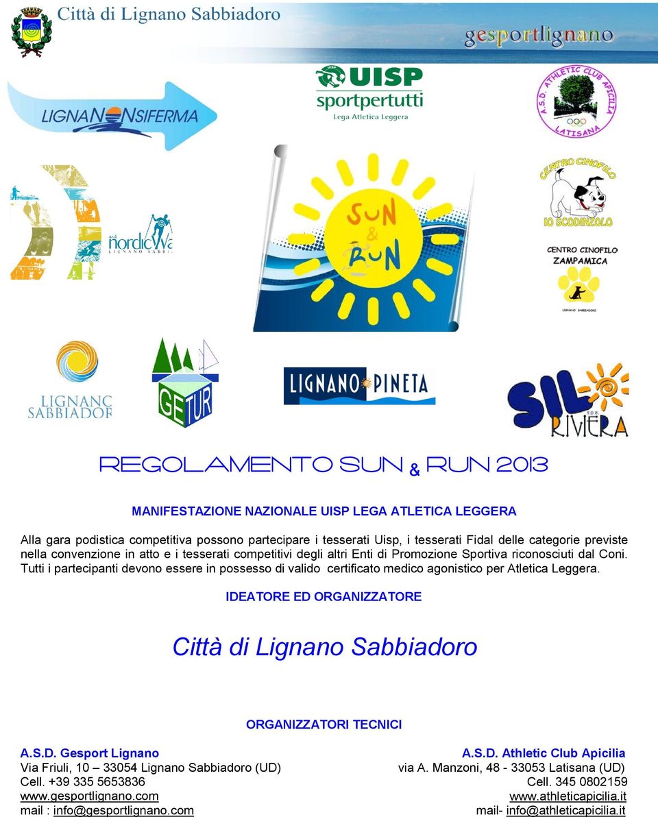 Tutti i partecipanti devono essere in possesso di valido certificato medico agonistico per Atletica Leggera. IDEATORE ED ORGANIZZATORE Città di Lignano Sabbiadoro ORGANIZZATORI TECNICI A.S.D. Gesport Lignano A.