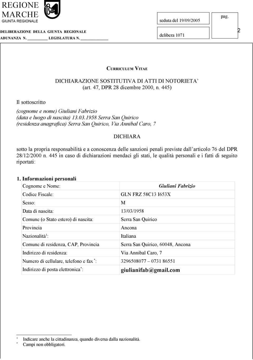 1958 Serra San Quirico (residenza anagrafica) Serra San Quirico, Via Annibal Caro, 7 DICHIARA sotto la propria responsabilità e a conoscenza delle sanzioni penali previste dall articolo 76 del DPR