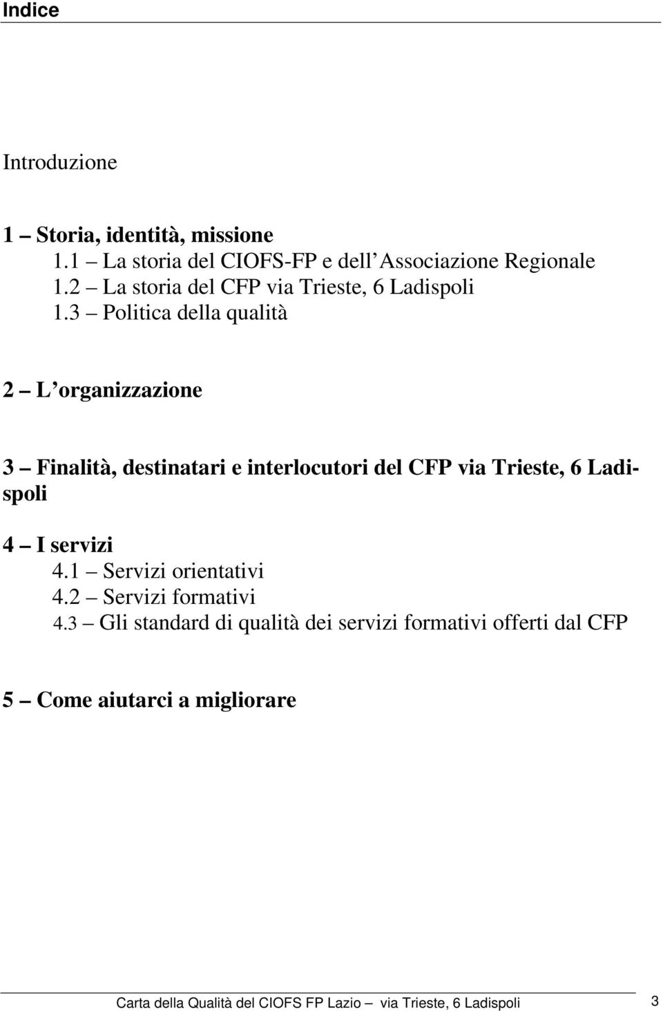 3 Politica della qualità 2 L organizzazione 3 Finalità, destinatari e interlocutori del CFP via Trieste, 6 Ladispoli 4 I