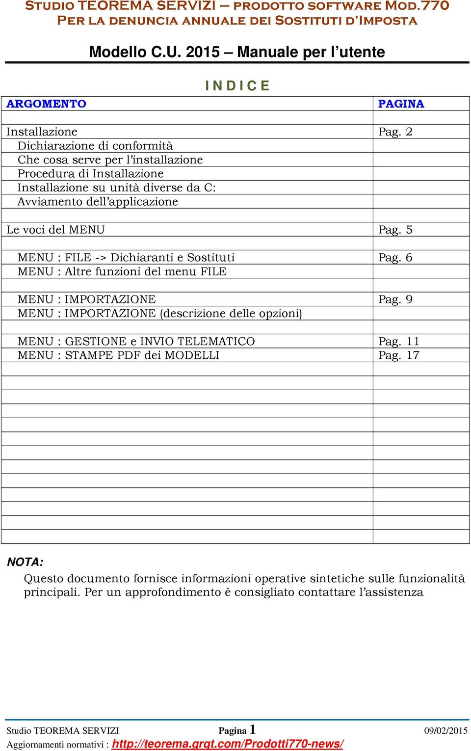 5 MENU : FILE -> Dichiaranti e Sostituti Pag. 6 MENU : Altre funzioni del menu FILE MENU : IMPORTAZIONE Pag. 9 MENU : IMPORTAZIONE (descrizione delle opzioni) MENU : GESTIONE e INVIO TELEMATICO Pag.