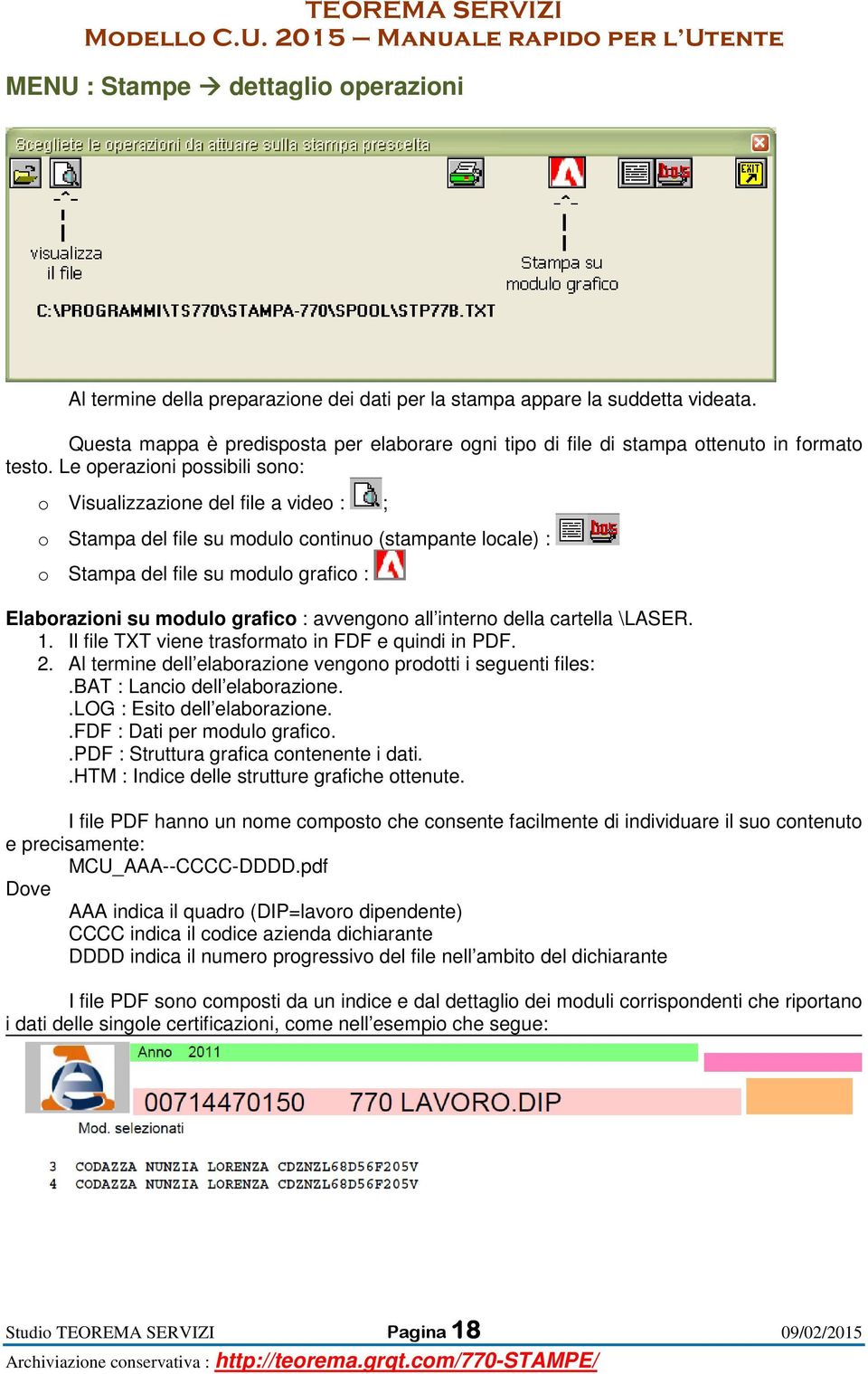 Le operazioni possibili sono: o Visualizzazione del file a video : ; o Stampa del file su modulo continuo (stampante locale) : o Stampa del file su modulo grafico : Elaborazioni su modulo grafico :